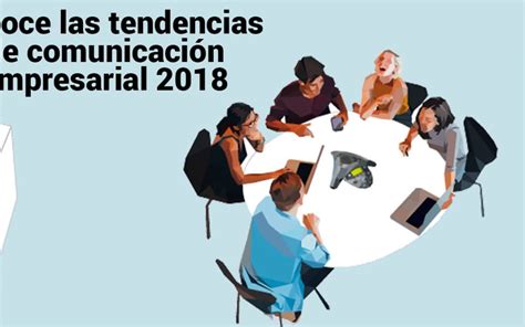 Conoce las tendencias de comunicación empresarial 2018