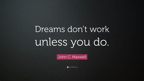 John C Maxwell Quote Dreams Dont Work Unless You Do 35