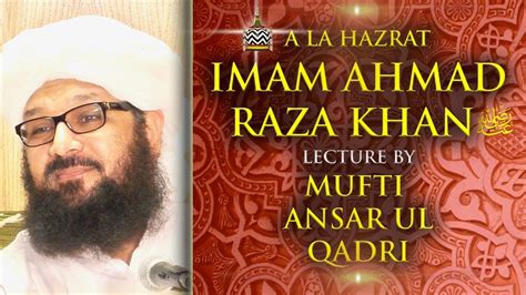 Ala Hazrat Imam Ahmad Raza Khan Ra Lecture By Mufti Ansar Ul Qadri