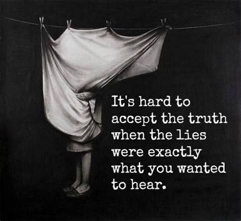 Hard Truths 58 It S Hard To Accept The Truth When The Lies Were Exactly What You Wanted To Hear