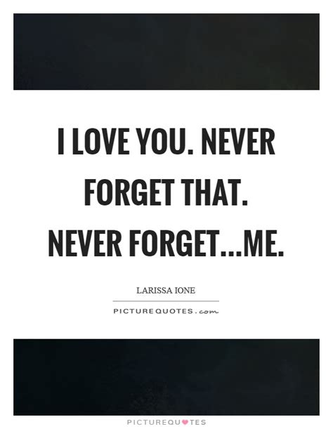 I Love You Never Forget That Never Forgetme Picture Quotes