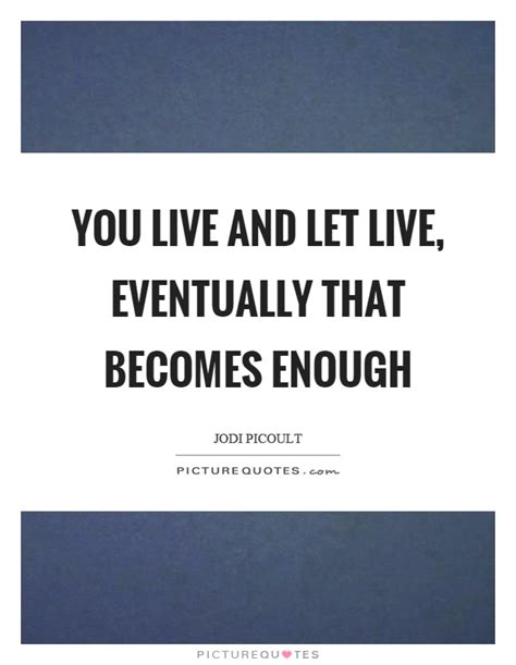 Live And Let Live Quotes And Sayings Live And Let Live Picture Quotes