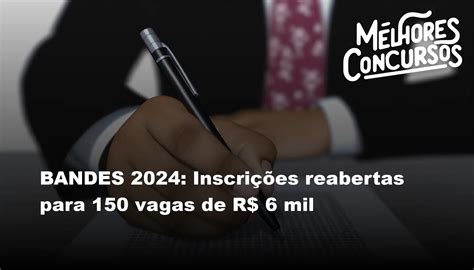 Bandes 2024 Inscrições Reabertas Para 150 Vagas De R 6 Mil