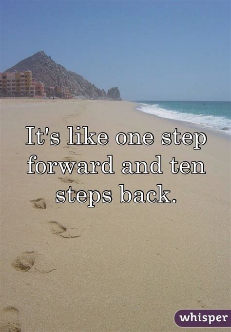 Its Like One Step Forward And Ten Steps Back One Step Forward