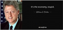 William J. Clinton quote: It's the economy, stupid.