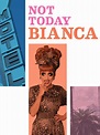 Not Today Bianca - Where to Watch and Stream - TV Guide
