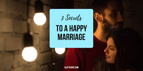 3 Secrets To A Happy Marriage A Latte Hope