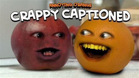Annoying Orange Crappy Captioned Inspired By Rhett And Link