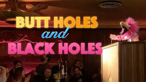 Butt Holes And Black Holes Full Set Youtube