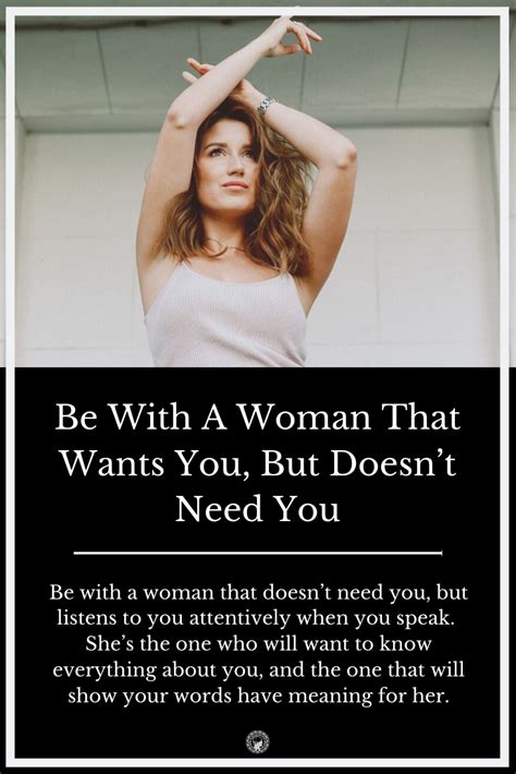Be With A Woman That Wants You But Doesnt Need You Need You Everything About You Wanted