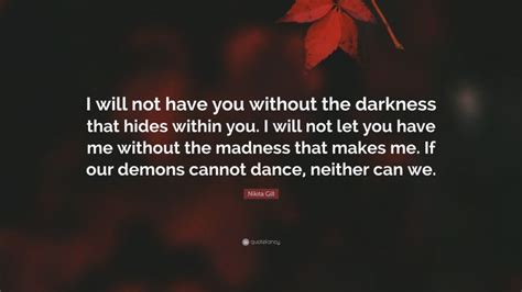 Nikita Gill Quote I Will Not Have You Without The Darkness That Hides