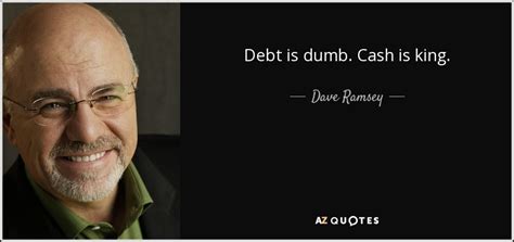 Explanation of the famous quotes in king lear, including all important speeches, comments, quotations, and monologues. Dave Ramsey quote: Debt is dumb. Cash is king.