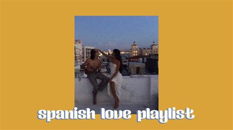 A Spanish Love Playlist For Your Aspiring Vacation To Spain Spanish