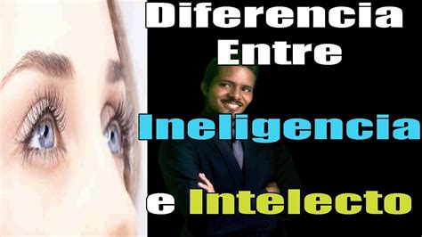 diferencia entre inteligencia y el intelecto ¿eres listo o inteligente youtube