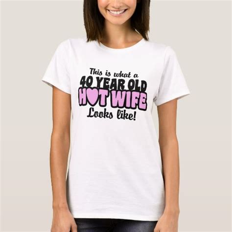 40 Year Old Hot Wife T Shirt Zazzle