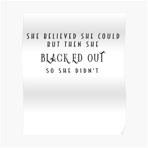 she believed she could but then she blacked out so she didnt poster by kimstore redbubble