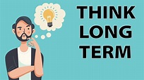 The Value of Long Term Thinking - How it can Change Your Life - YouTube