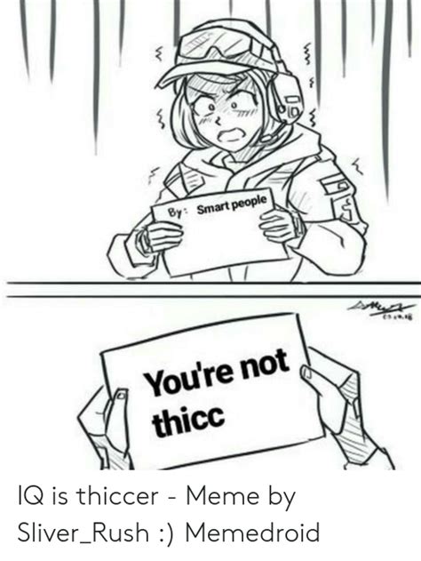 By Smart People Youre Not Thicc Iq Is Thiccer Meme By Sliverrush