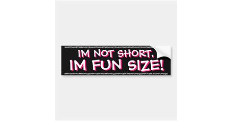 Im Not Shortim Fun Size Bumper Sticker Zazzle