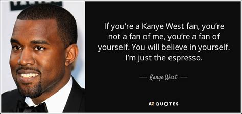 Kanye West Quote If Youre A Kanye West Fan Youre Not A Fan
