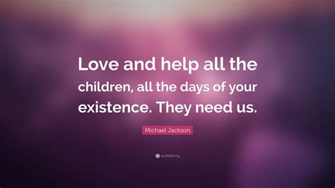 Michael Jackson Quote Love And Help All The Children All The Days Of