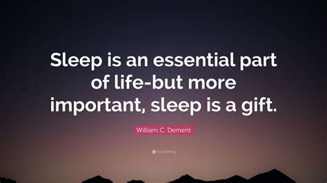 William C Dement Quote “sleep Is An Essential Part Of Life But More