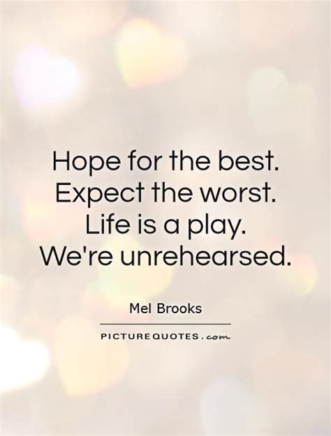 Hope For The Best Expect The Worst Life Is A Play Were Picture
