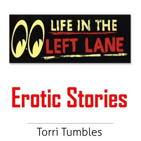 Life In The Left Lane Erotic Stories Torri Tumbles