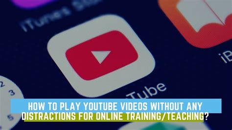 How To Play Youtube Videos Without Any Distractions For Online Training