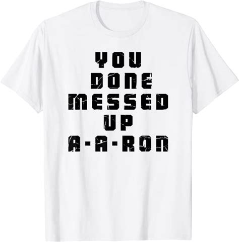 You Done Messed Up Aaron Funny School T Shirt Clothing