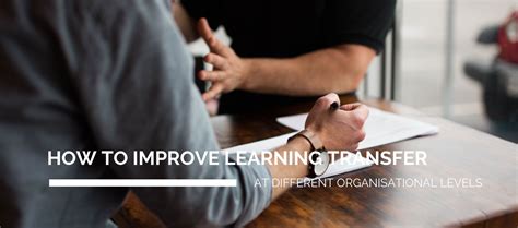 How To Improve Learning Transfer At Different Levels Blog