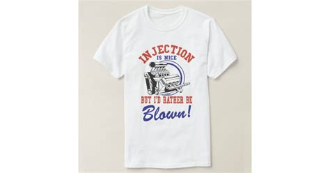 injection is nice but i d rather be blown t shirt zazzle