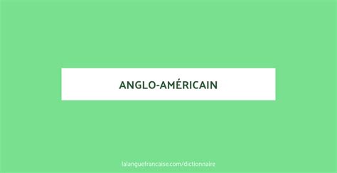 Définition De Anglo Américain Dictionnaire Français