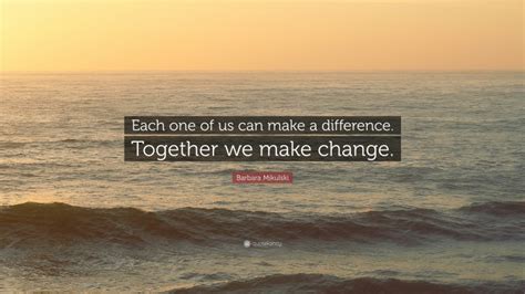 Barbara Mikulski Quote Each One Of Us Can Make A Difference Together