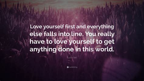 The best love yourself quotes give us a lot to think about. Lucille Ball Quote: "Love yourself first and everything ...