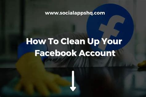 How To Clean Up Your Facebook Account Socialappshq