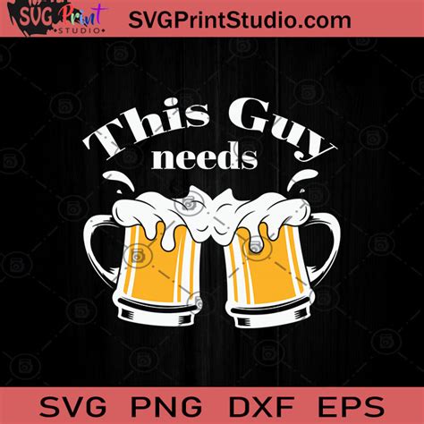 Svg Print Studio This Guy Needs Beer Svg Drinking Beer Svg Drinking