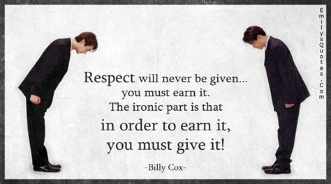 Respect Will Never Be Given You Must Earn It The Ironic Part Is That