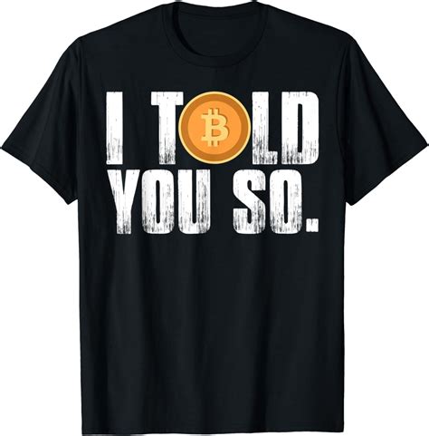 I Told You So Funny Crypto Currency Trader Bitcoin T Shirt Amazon