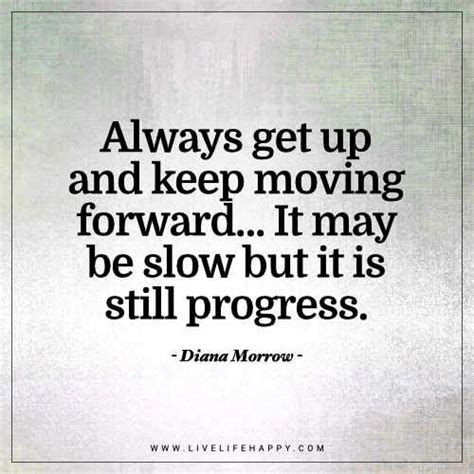 Always Get Up And Keep Moving Forward Live Life Happy Progress