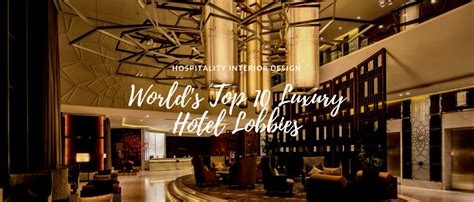 Worlds Top 10 Luxury Hotel Lobby Designs That Will Amaze You