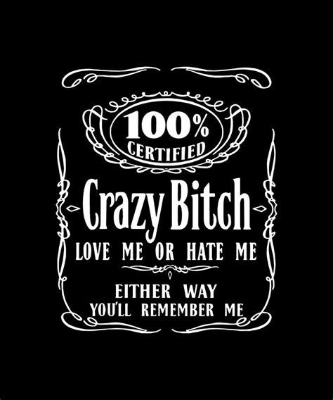 100 Certified Crazy Bitch Love Me Or Hate Me Friend Digital Art By Jackson Borella Pixels