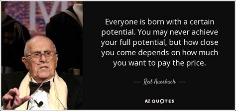 Nowadays people know the price of everything and the value of nothing. Red Auerbach quote: Everyone is born with a certain potential. You may never...