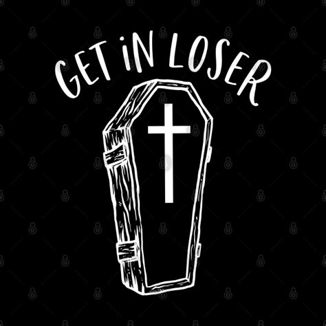Get In Loser Coffin Funny Goth Dark Humor Halloween T Get In Loser