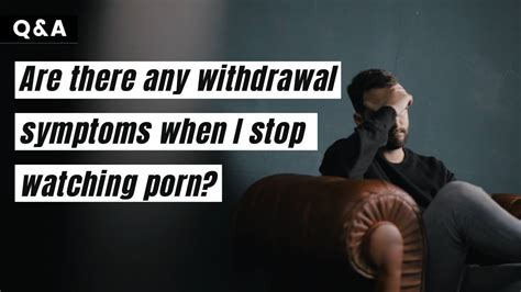 Faq Are There Withdrawal Symptoms When I Stop Watching Porn