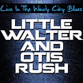 ‎Live In the Windy City Blues - Album by Little Walter & Otis Rush ...