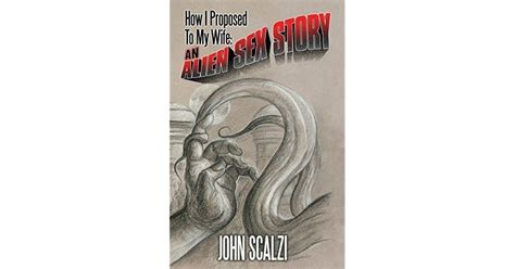 How I Proposed To My Wife An Alien Sex Story By John Scalzi
