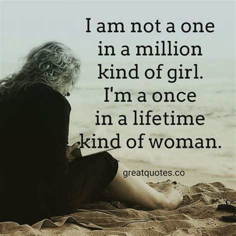 i am not a one in a million kind of girl i m a once in a lifetime kind of woman read more