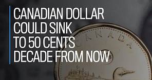 Canadian dollar could sink to 50 cents decade from now