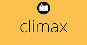 Que significa CLIMAX • climax SIGNIFICADO • climax DEFINICIÓN • Que es CLIMAX